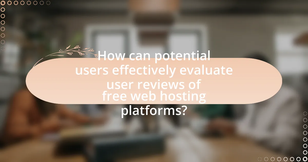 How can potential users effectively evaluate user reviews of free web hosting platforms?